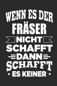 Wenn es der Fräser nicht schafft, dann schafft es keiner: Notizbuch mit 110 linierten Seiten, als Geschenk, aber auch als Dekoration anwendbar. (German Edition)