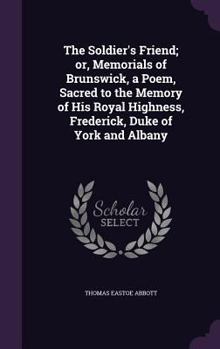 The Soldier's Friend; Or, Memorials of Brunswick, a Poem, Sacred to the Memory of His Royal Highness, Frederick, Duke of York and Albany