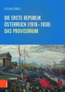 Die Erste Republik Osterreich 1918-1938: Das Provisorium (Schriftenreihe D. Forschungsinstituts F. Politisch-historische Studien, 64)