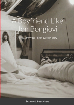 Paperback A Boyfriend Like Jon Bongiovi: Rock Star Writer - book 1, origin story Book