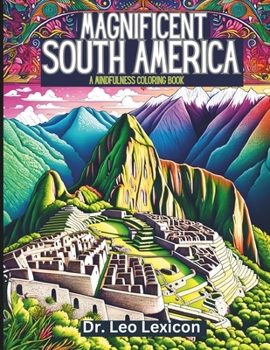 Paperback Magnificent South America: A Mindfulness Coloring Book: Explore Enchanting Landscapes, Fabulous Natural Vistas, and World-Famous Attractions in t Book