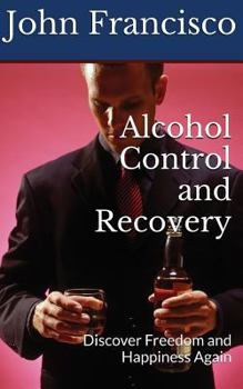 Paperback Alcohol Control and Recovery: Discover Freedom and Happiness Again Book