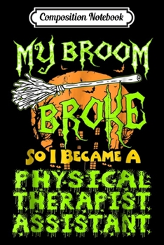 Composition Notebook: Broom Broke Physical Therapist Assistant Halloween  Journal/Notebook Blank Lined Ruled 6x9 100 Pages
