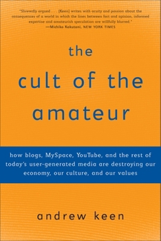 Paperback The Cult of the Amateur: How Blogs, Myspace, Youtube, and the Rest of Today's User-Generated Media Are Destroying Our Economy, Our Culture, and Book