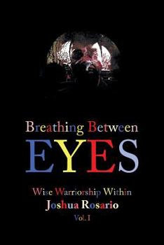 Paperback Breathing Between Eyes: Wise Warriorship Within Joshua Rosario Vol. 1 Book