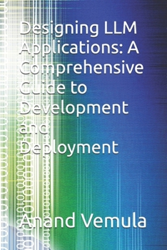 Designing LLM Applications: A Comprehensive Guide to Development and Deployment