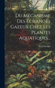 Hardcover Du Mécanisme Des Échanges Gazeux Chez Les Plantes Aquatiques... [French] Book