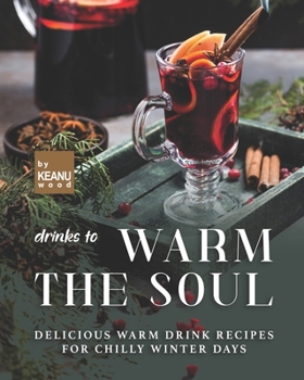 Paperback Drinks to Warm the Soul: Delicious Warm Drinks for Chilly Winter Days Book