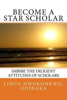 Paperback Become a Star Scholar: Imbibe the diligent attitudes of scholars Book