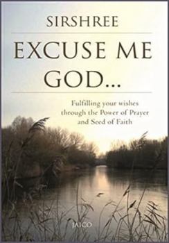 Excuse Me God...Fulfilling ypur wishes and through the Power of Prayer and Seed of Faith