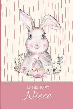 Letters to my Niece: a beautiful notebook journal to fill with handwritten letters, memories, poems, hopes & dreams, personal thoughts and more, to create a unique and heartfelt keepsake, bound to be 