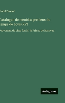 Catalogue de meubles précieux du temps de Louis XVI: Provenant de chez feu M. le Prince de Beauvau (French Edition)