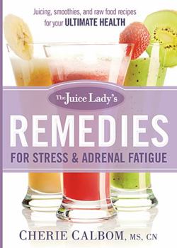 Paperback The Juice Lady's Remedies for Stress and Adrenal Fatigue: Juices, Smoothies, and Living Foods Recipes for Your Ultimate Health Book