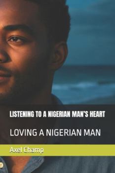 LISTENING TO A NIGERIAN MAN’S HEART: LOVING A NIGERIAN MAN