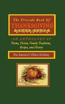 Paperback The Fireside Book of Thanksgiving: An Anthology of Poems, Fiction, Family Traditions, Recipes & History for America's Oldest Holiday Book