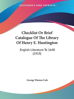 Paperback Checklist Or Brief Catalogue Of The Library Of Henry E. Huntington: English Literature To 1640 (1919) Book