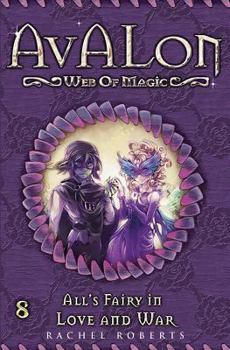 All's Fairy in Love and War (Avalon: Quest for Magic, 2) - Book #8 of the Avalon: Web of Magic