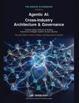 Paperback Agentic AI: Cross-Industry Architecture & Governance: A Comprehensive Hands-On Guide to Agentic AI Frameworks, Multi-Agent Reasoning, and Scalable Aut Book