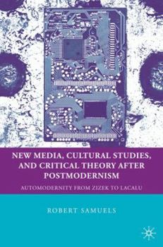 Hardcover New Media, Cultural Studies, and Critical Theory After Postmodernism: Automodernity from Zizek to Laclau Book