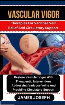 Paperback Vascular Vigor: Therapies For Varicose Vein Relief And Circulatory Support Restore Vascular Vigor With Therapeutic Interventions Addre Book