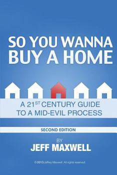 Paperback So You Wanna Buy a Home...: A 21st Century Guide to a Mid-Evil Process Book