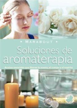 Paperback Soluciones De Aromaterapia/ Aromatherapy Solutions: Aceites Esenciales Para Elevar La Mente, El Cuerpo Y El Espiritu (Spanish Edition) Book