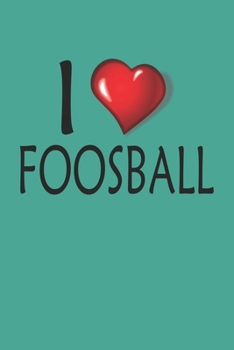 I Love Foosball: Blank College Ruled Lined Notebook Writing Journal
