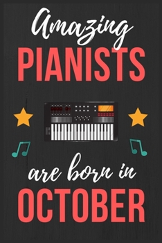 Amazing Pianists are Born In October: Pianists Birthday Gift , Pianist Gift Ideas Lined Journal Diary / Notebook Funny Piano player Xmas / Thanksgiving or Christmas present