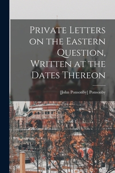 Paperback Private Letters on the Eastern Question, Written at the Dates Thereon Book