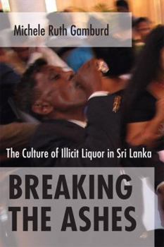 Paperback Breaking the Ashes: The Culture of Illicit Liquor in Sri Lanka Book