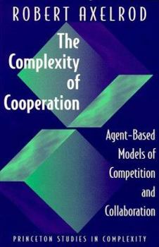 Hardcover The Complexity of Cooperation: Agent-Based Models of Competition and Collaboration (Princeton Studies in Complexity) Book