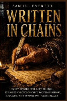 Paperback Written in Chains: Every Epistle Paul Left Behind - Explained Chronologically, Rooted in History, and Alive with Purpose for Today's Reader Book