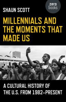 Paperback Millennials and the Moments That Made Us: A Cultural History of the U.S. from 1982-Present Book