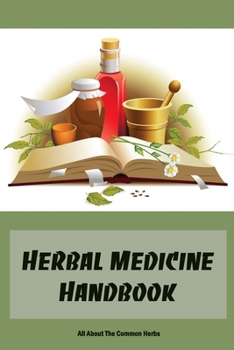Herbal Medicine Handbook: All About The Common Herbs: Herbal Medicine