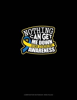 Paperback Nothing Can Get Me Down Down Syndrome Awareness: Composition Notebook: Wide Ruled Book
