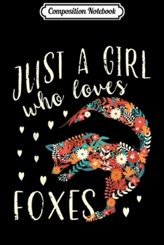Composition Notebook: Just A Girl Who Loves Foxes Cute Fox Lover Gifts for Girls  Journal/Notebook Blank Lined Ruled 6x9 100 Pages