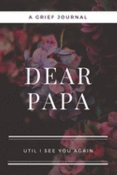 Dear Papa: A Journal Notebook for Memorial, Mourning, Bereavement, Funeral and Grief