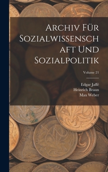 Archiv F�r Sozialwissenschaft Und Sozialpolitik, 1905, Vol. 21 (Classic Reprint) - Book #21 of the Archiv für Sozialwissenschaft und Sozialpolitik
