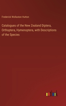 Hardcover Catalogues of the New Zealand Diptera, Orthoptera, Hymenoptera, with Descriptions of the Species Book