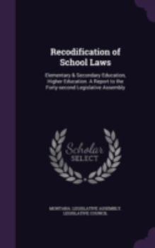 Hardcover Recodification of School Laws: Elementary & Secondary Education, Higher Education. a Report to the Forty-Second Legislative Assembly Book