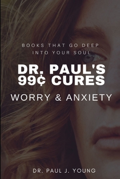 Paperback Dr. Paul's 99[ CURES - WORRY & ANXIETY: Books That Go Deep Into Your SOUL Book