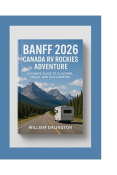Paperback Banff 2026: Canada RV Rockies Adventure: Ultimate Guide to Glaciers, Trails, and Eco-Camping Book