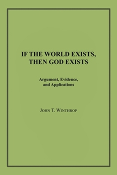 Paperback If the World Exists, Then God Exists: Argument, Evidence, and Applications Book