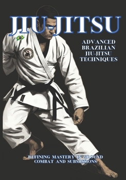 Paperback Advanced Brazilian Jiu-Jitsu Techniques: Refining Mastery in Ground Combat and Submissions Book