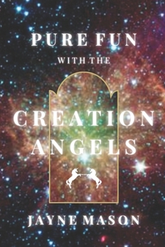 PURE FUN WITH THE CREATION ANGELS (White Fire Love Wisdom)