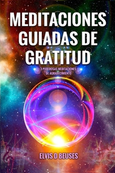 Paperback Meditaciones Guiadas de Gratitud: 3 poderosas Meditaciones de Agradecimiento [Spanish] Book