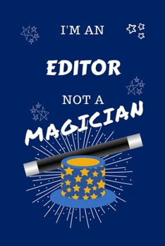 Paperback I'm An Editor Not A Magician: Perfect Gag Gift For An Editor Who Happens To NOT Be A Magician! - Blank Lined Notebook Journal - 100 Pages 6 x 9 Form Book