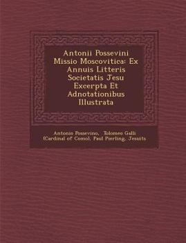 Paperback Antonii Possevini Missio Moscovitica: Ex Annuis Litteris Societatis Jesu Excerpta Et Adnotationibus Illustrata [Latin] Book