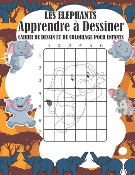 Paperback Apprendre à Dessiner les elephants: Une méthode très simple a l'aide d'un quadrillage pour aider l'enfant à dessiner lesElephants Coloriage Elephants [French] Book