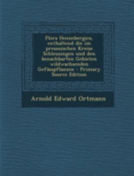 Flora Hennebergica, Enthaltend Die Im Preussischen Kreise Schleusingen Und Den Benachbarten Gebieten Wildwachsenden Gef�sspflanzen
